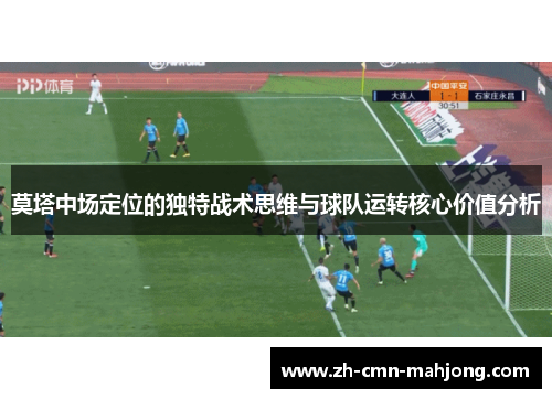莫塔中场定位的独特战术思维与球队运转核心价值分析