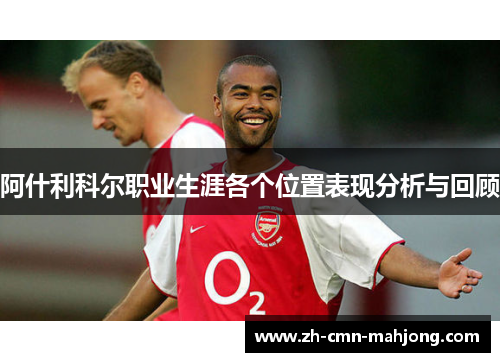 阿什利科尔职业生涯各个位置表现分析与回顾