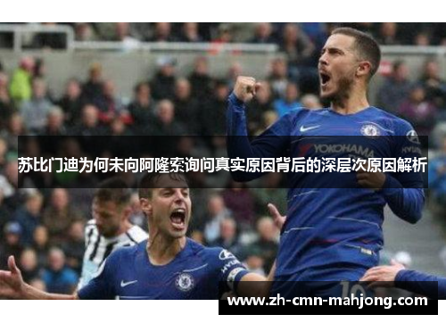 苏比门迪为何未向阿隆索询问真实原因背后的深层次原因解析