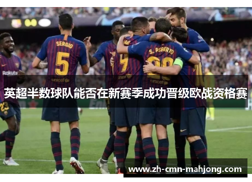 英超半数球队能否在新赛季成功晋级欧战资格赛