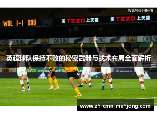英超球队保持不败的秘密武器与战术布局全面解析