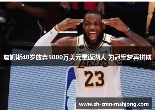 詹姆斯40岁放弃5000万美元重返湖人 为冠军梦再拼搏 詹姆斯40岁放弃5000万美元重返湖人 为冠军梦再拼搏