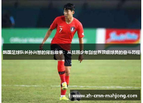 韩国足球队长孙兴慜的背后故事:从贫困少年到世界顶级球员的奋斗历程 韩国足球队长孙兴慜的背后故事:从贫困少年到世界顶级球员的奋斗历程